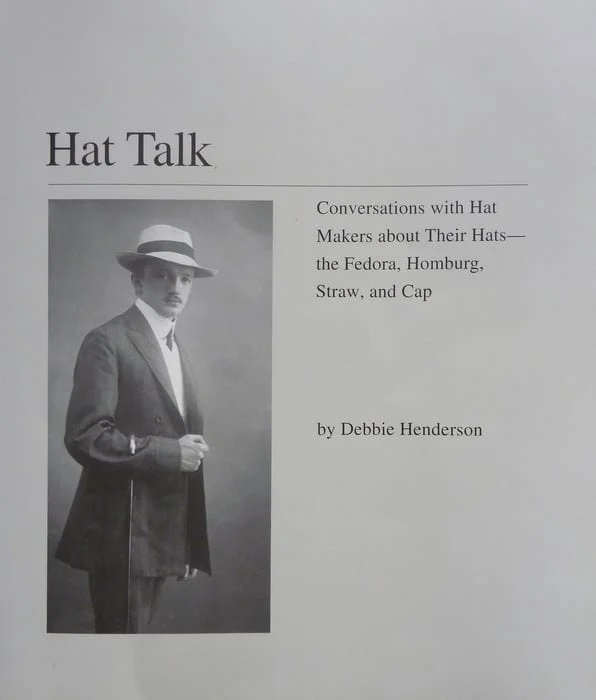 Hat Talk: Conversations with Hat Makers about Their Hats—the Fedora, Homburg, Straw, and Cap by Debbie Henderson
