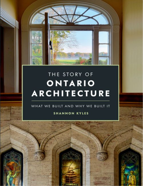 The Story of Ontario Architecture: What We Built and Why We Built It (Shannon Kyles)